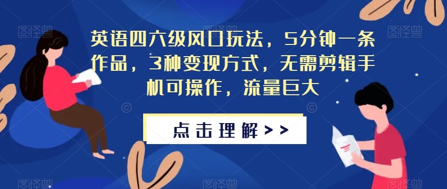 英语四六级风口玩法,5分钟一条作品,3种变现方式,无需剪辑手机可操作,流量巨大【揭秘】-风淘社