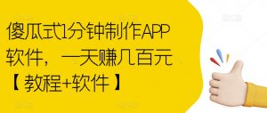 傻瓜式1分钟制作APP软件,一天赚几百元【教程+软件】【揭秘】-风淘社