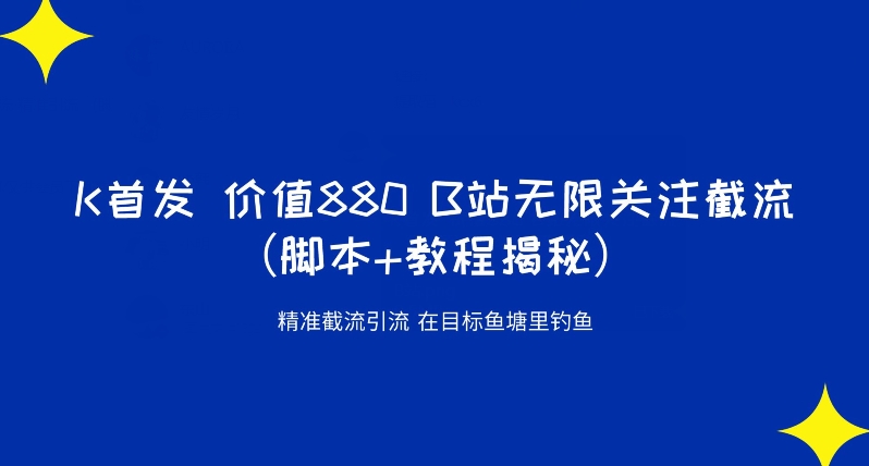 K首发价值880 B站无限关注截流精准引流（脚本+教程揭秘）-风淘社