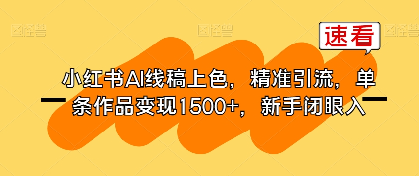 小红书AI线稿上色,精准引流,单条作品变现1500+,新手闭眼入-风淘社