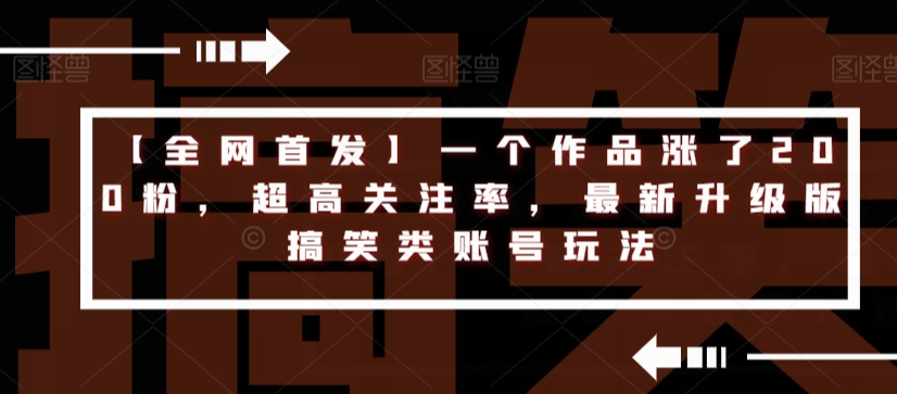 【全网首发】一个作品涨了200粉，超高关注率，最新升级版搞笑类账号玩法-风淘社