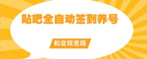 【原创开发】贴吧全自动签到养号和变现思路【揭秘】-风淘社