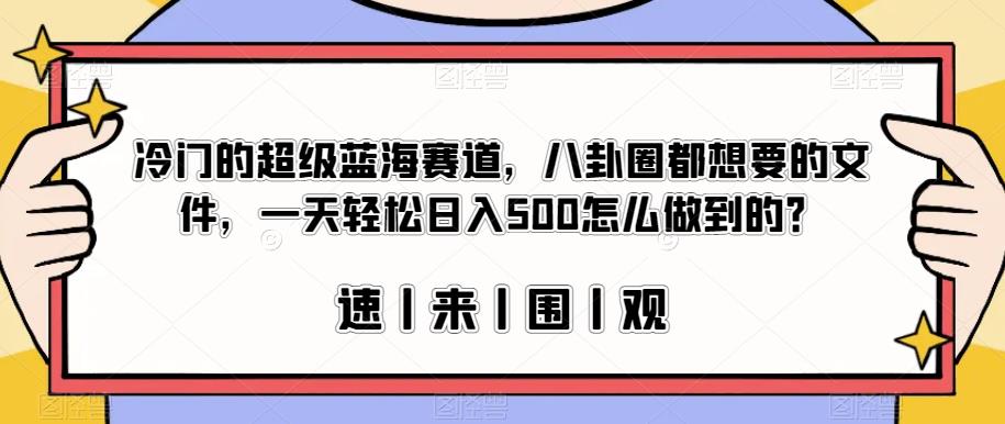 冷门的超级蓝海赛道,八卦圈都想要的文件,一天轻松日入500怎么做到的?【揭秘】-风淘社