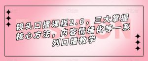 镜头口播课程2.0,三大掌握核心方法,内容情绪化等一系列口播教学-风淘社