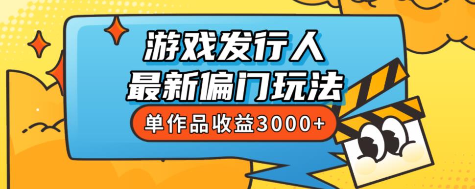斥资8888学的游戏发行人最新偏门玩法，单作品收益3000+，新手很容易上手【揭秘】-风淘社