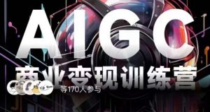 AIGC商业变现训练营,AI时代来临,焦虑不如行动,躬身入局是最好的选择-风淘社