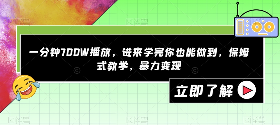 一分钟700W播放，进来学完你也能做到，保姆式教学，暴力变现【揭秘】-风淘社