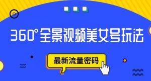 抖音VR计划，360度全景视频美女号玩法，最新流量密码【揭秘】-风淘社