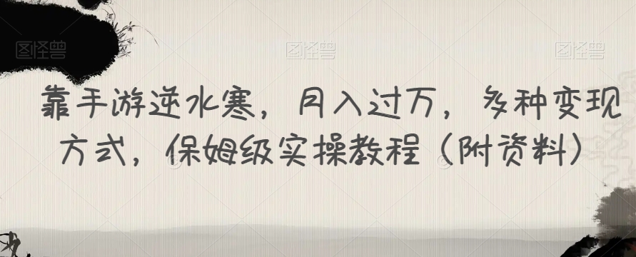 靠手游逆水寒,月入过万,多种变现方式,保姆级实操教程(附资料)-风淘社