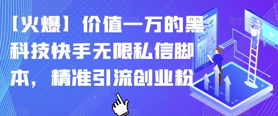【火爆】价值一万的黑科技快手无限私信脚本，精准引流创业粉-风淘社