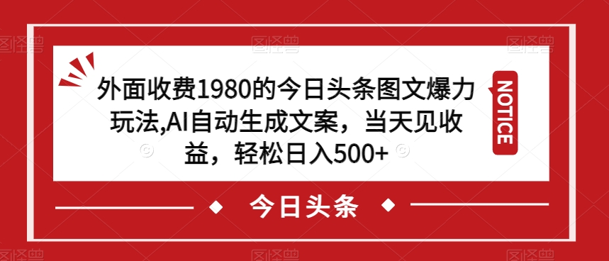 外面收费1980的今日头条图文爆力玩法,AI自动生成文案,当天见收益,轻松日入500+【揭秘】-风淘社