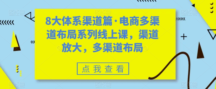 8大体系渠道篇·电商多渠道布局系列线上课,渠道放大,多渠道布局-风淘社
