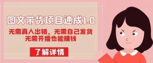 图文带货项目速成1.0：无需真人出镜，无需自己发货，无需开播也能赚钱-风淘社