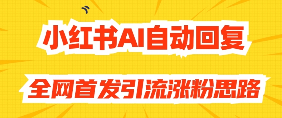 【原创开发】小红书AI自动回复,全网首发引流涨粉思路-风淘社