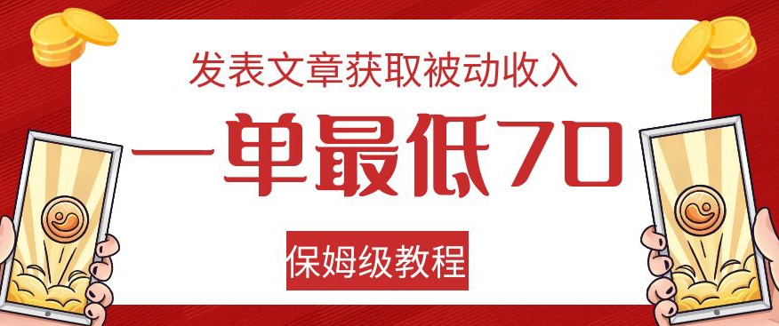 发表文章获取被动收入，一单最低70，保姆级教程【揭秘】-风淘社