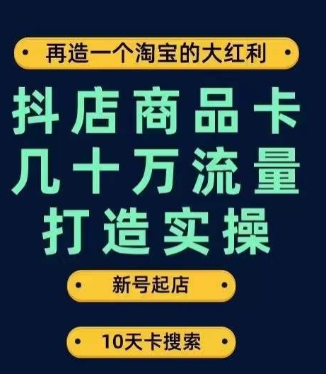 抖店商品卡几十万流量打造实操，从新号起店到一天几十万搜索、推荐流量完整实操步骤-风淘社
