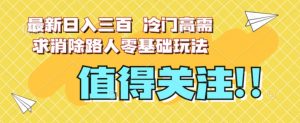 最新日入三百，冷门高需求消除路人零基础玩法【揭秘】-风淘社