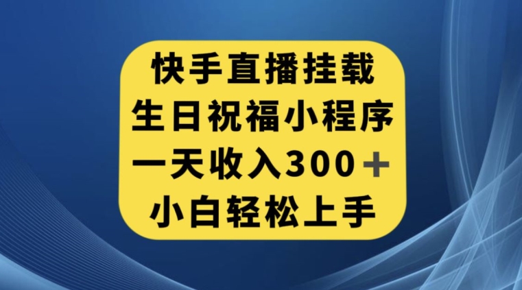 快手挂载生日祝福小程序，一天收入300+，小白轻松上手【揭秘】-风淘社