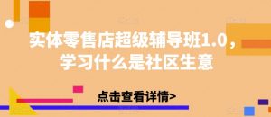 实体零售店超级辅导班1.0,学习什么是社区生意-风淘社
