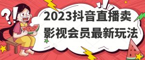 2023抖音直播卖影视会员最新玩法-风淘社