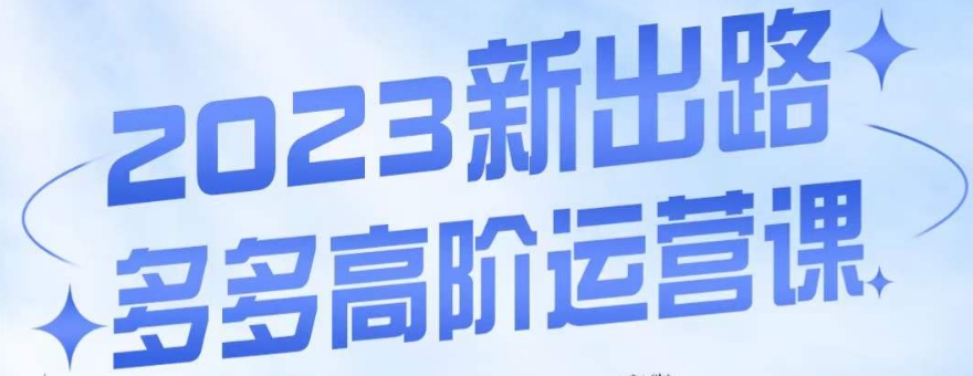 大炮·多多高阶运营课,3大玩法助力打造爆款,实操玩法直接亮出干货-风淘社
