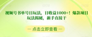 视频号书单号日玩法,日收益1000+!爆款项目玩法揭秘,新手直接干【揭秘】-风淘社