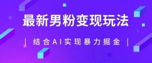 最新男粉玩法，利用AI结合男粉项目暴力掘金，单日收益可达1000+【揭秘】-风淘社
