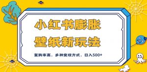 小红书膨胀壁纸新玩法，前端引流前端变现，后端私域多种组合变现方式，入500+【揭秘】-风淘社