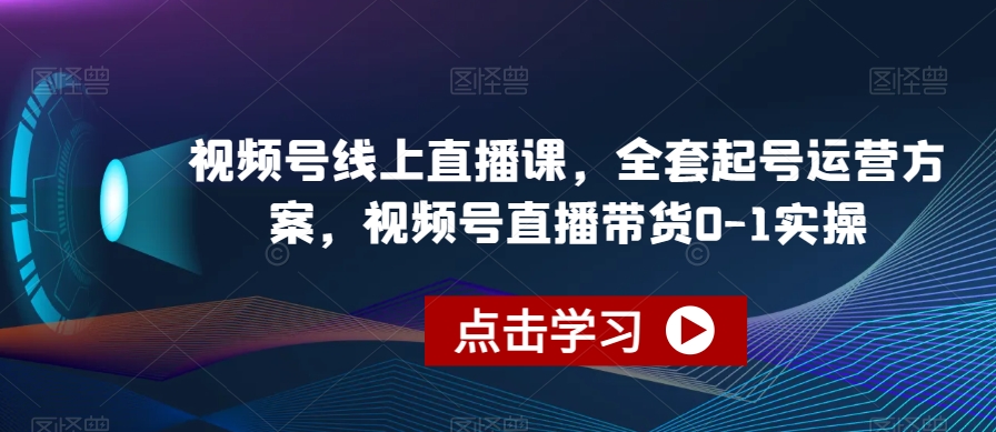 视频号线上直播课,全套起号运营方案,视频号直播带货0-1实操-风淘社