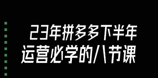 大牙·23年下半年拼多多运营必学的八节课(18节完整)-风淘社
