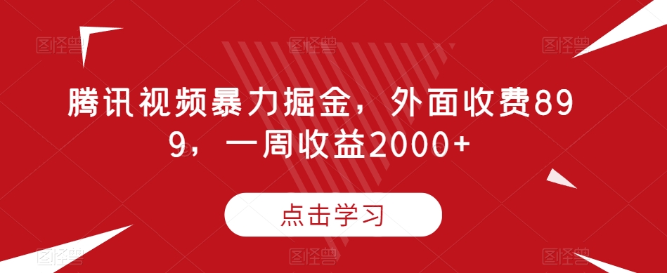 腾讯视频暴力掘金，外面收费899，一周收益2000+【揭秘】-风淘社
