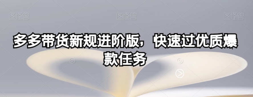多多带货新规进阶版,快速过优质爆款任务-风淘社