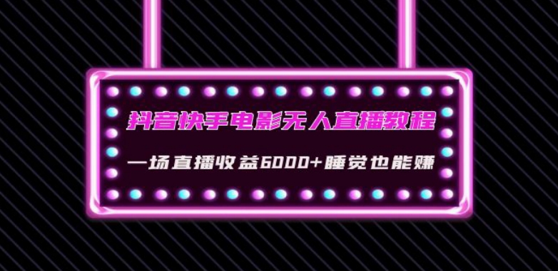 抖音快手电影无人直播教程:一场直播收益6000+睡觉也能赚(教程+软件)【揭秘】-风淘社