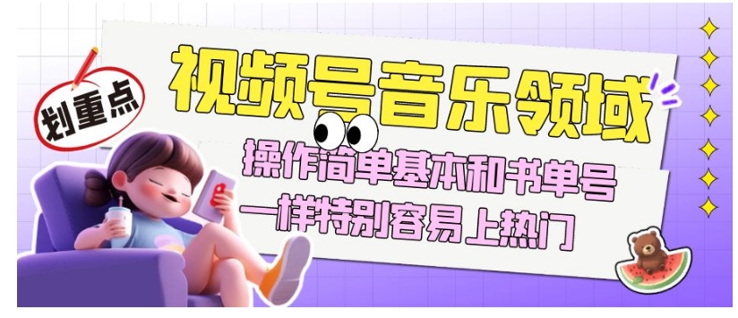 视频号音乐领域项目玩法,操作简单基本和书单号一样,特别容易上热门【揭秘】-风淘社
