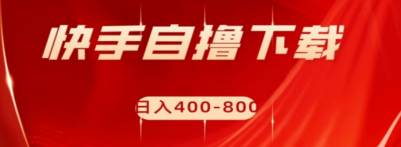 快手自撸下载项目,每天花一个小时,日入400-800【揭秘】-风淘社