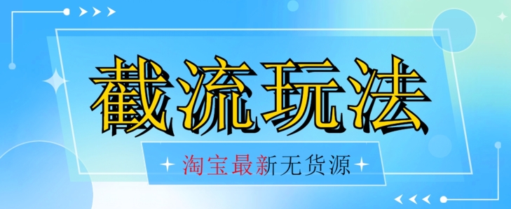 首发价值2980最新淘宝无货源不开车自然流超低成本截流玩法日入300+【揭秘】-风淘社