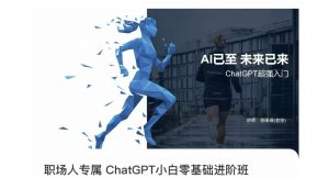 职场人专属ChatGPT小白零基础进阶课,AI已至,未来已来,ChatGPT超强入门-风淘社