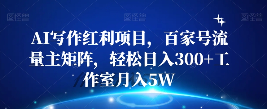 AI写作红利项目,百家号流量主矩阵,轻松日入300+工作室月入5W【揭秘】-风淘社