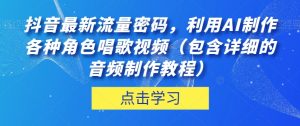 抖音最新流量密码,利用AI制作各种角色唱歌视频(包含详细的音频制作教程)【揭秘】-风淘社