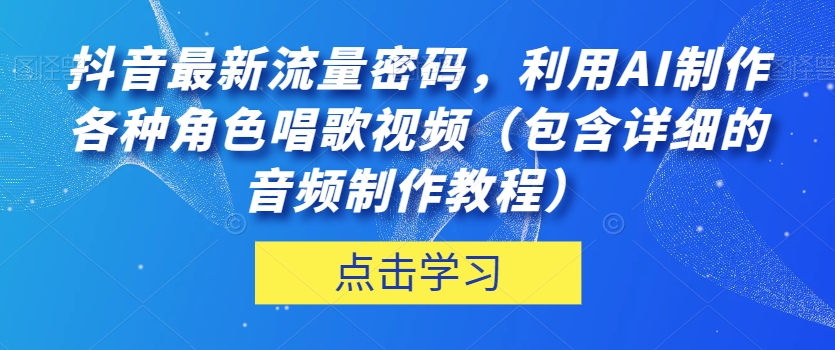 抖音最新流量密码,利用AI制作各种角色唱歌视频(包含详细的音频制作教程)【揭秘】-风淘社
