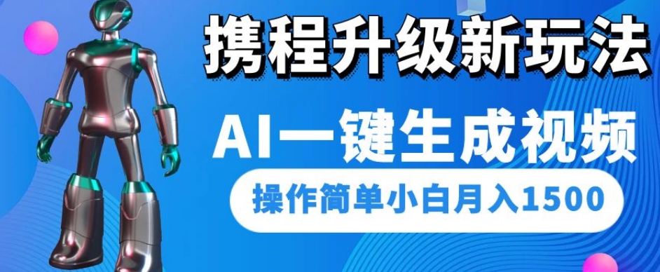 携程升级新玩法AI一键生成视频,操作简单小白月入1500-风淘社