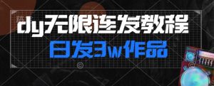 首发dy无限连发连怼来了,日发3w作品涨粉30w【仅揭秘】-风淘社