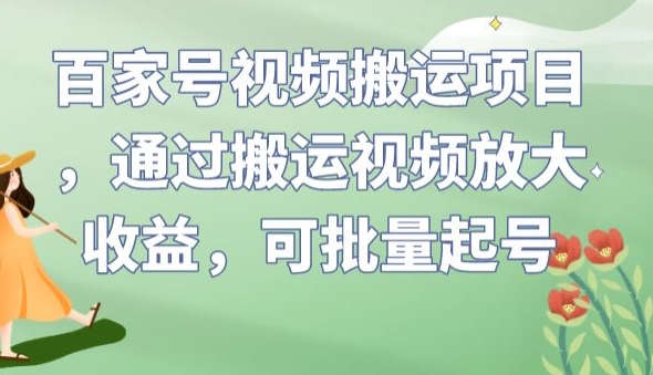 百家号视频搬运项目，通过搬运视频放大收益，可批量起号【揭秘】-风淘社