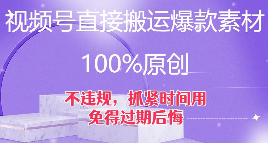视频号直接搬运爆款素材,100%原创,不违规,抓紧时间用,免得过期后悔【揭秘】-风淘社