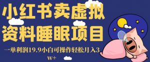 小红书卖虚拟资料睡眠项目,一单利润19.9小白可操作轻松月入3w+【揭秘】-风淘社