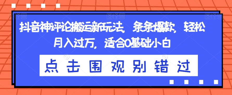 抖音神评论搬运新玩法,条条爆款,轻松月入过万,适合0基础小白【揭秘】-风淘社
