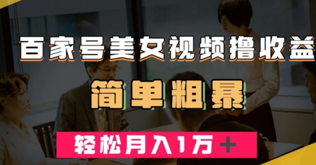 百家号美女视频撸收益,几分钟一条视频,轻松月入万元【揭秘】-风淘社