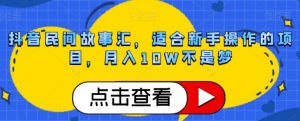 抖音民间故事汇,适合新手操作的项目,月入10W不是梦【揭秘】-风淘社
