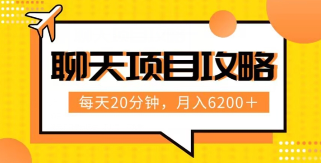 聊天项目最新玩法，每天20分钟，月入6200＋，附详细实操流程解析（六节课）【揭秘】-风淘社