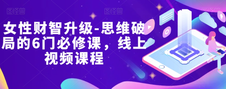 女性财智升级-思维破局的6门必修课,线上视频课程-风淘社